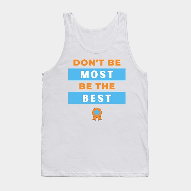 Don't Be Most, Be The Best Tank Top by LegitHooligan